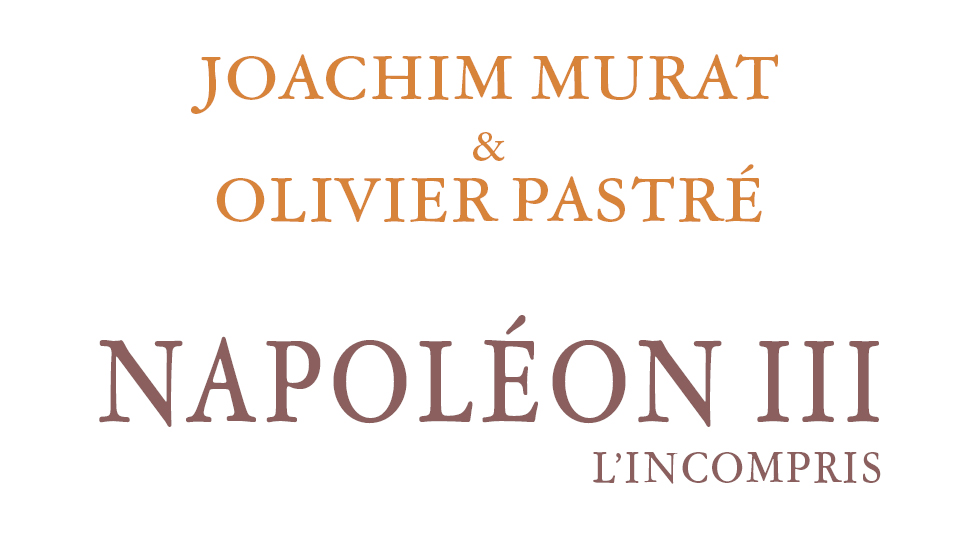 Joachim Murat , Olivier Pastré : Napoélon III, l'incompris