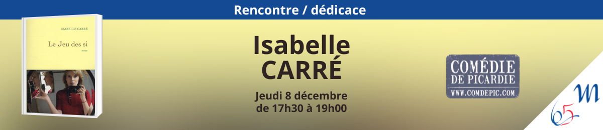 Rencontre / dédicace de Isabelle Carré à la comédie de Picardie