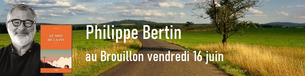 Philippe Bertin au Brouillon le 16 juin